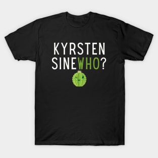 Kyrsten SineWHO? T-Shirt